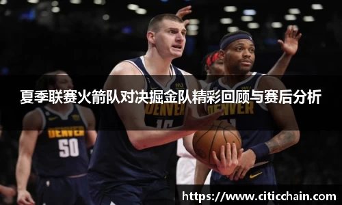 夏季联赛火箭队对决掘金队精彩回顾与赛后分析